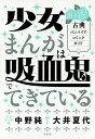 少女まんがは吸血鬼でできている 古典バンパイア・コミックガイド/中野純/大井夏代【3000円以上送料無料】