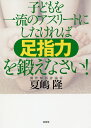 子どもを一流のアスリートにしたければ足指力を鍛えなさい!/夏嶋隆【3000円以上送料無料】