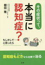 その症状って、本当に認知症? もしかして…と思ったら/朝田隆【3000円以上送料無料】