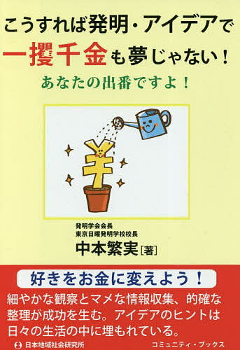 こうすれば発明・アイデアで一攫千金も夢じゃない! あなたの出番ですよ!／中本繁実【3000円以上送料無料】