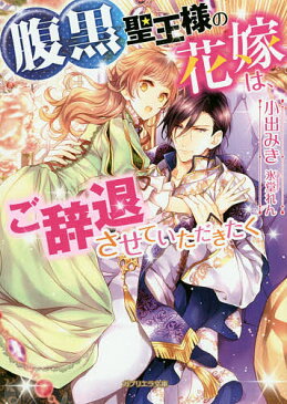 【店内全品5倍】腹黒聖王様の花嫁は、ご辞退させていただきたく／小出みき【3000円以上送料無料】