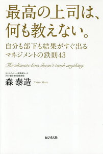 最高の上司は、何も教えない。 自分も部下も結果がすぐ出るマネジメントの鉄則43/森泰造【3000円以上送料無料】