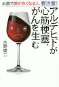 アルデヒドが心筋梗塞、がんを生む お酒で顔が赤くなる人、要注意!/水野雄二【3000円以上送料無料】