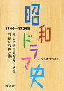 昭和ドラマ史 1940-1984年 テレビドラマが見つめた日本人の夢と現/こうたきてつや【3000円以上送料無料】