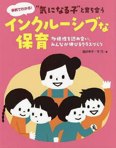 “気になる子”と育ち合うインクルーシブな保育 多様性を認め合い、みんなが伸びるクラスづくり 事例でわかる!／酒井幸子／守巧