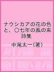 ナウシカアの花の色と、〇七年の風の束 詩集／中尾太一【3000円以上送料無料】