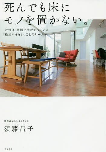 死んでも床にモノを置かない。　片づけ・掃除上手がやっている「絶対やらない」ことのルール／須藤昌子
