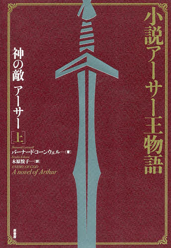 神の敵アーサー 小説アーサー王物語 上／バーナード・コーンウェル／木原悦子【3000円以上送料無料】