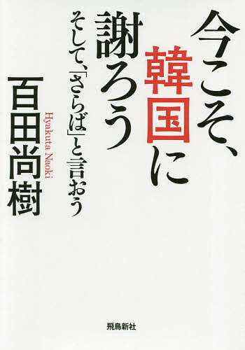 今こそ、韓国に謝ろう そして、「さらば」と言おう／百田尚樹