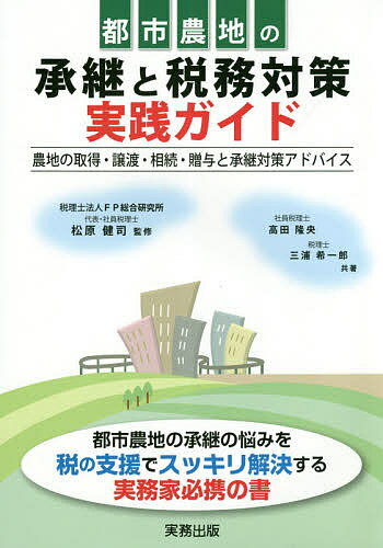 都市農地の承継と税務対策実践ガイド 農地の取得・譲渡・相続・贈与と承継対策アドバイス／高田隆央／三浦希一郎／松原健司【3000円以上送料無料】