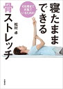 100歳まで元氣でいるための寝たままできる骨ストレッチ/松村卓【3000円以上送料無料】
