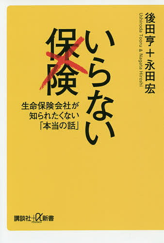 いらない保険 生命保険会社が知られたくない「本当の話」／後田亨／永田宏【3000円以上送料無料】