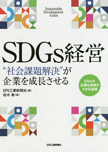 SDGs経営 “社会課題解決”が企業を成長させる／松木喬／日刊工業新聞社【3000円以上送料無料】