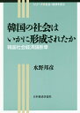 韓国の社会はいかに形成されたか 韓国社会経済論断章/水野邦彦【3000円以上送料無料】