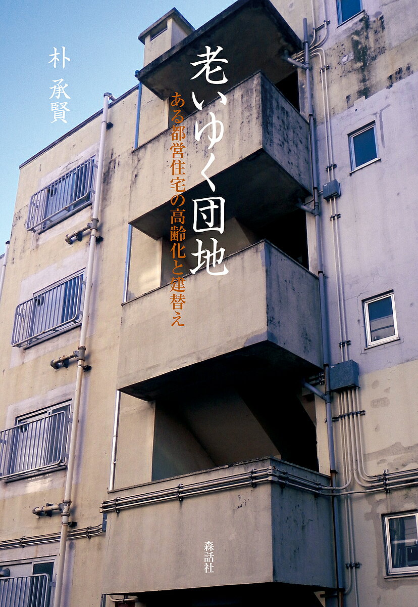 老いゆく団地 ある都営住宅の高齢化と建替え／朴承賢【3000円以上送料無料】