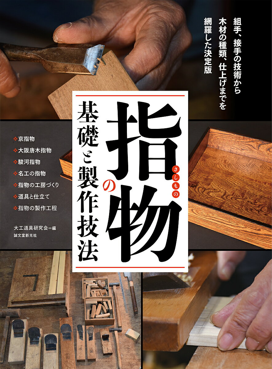 指物の基礎と製作技法 組手、接手の技術から木材の種類、仕上げまでを網羅した決定版 ・京指物・大阪唐木指物・駿河指物・名工の指物・指物の工房づくり・道具と仕立て・指物の製作工程／大工道具研究会【3000円以上送料無料】