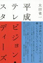 平成テレビジョン・スタディーズ/太田省一【3000円以上送料無料】