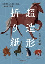 超造形折り紙 生き物たちの美しい姿を1枚の紙で再現／川畑文昭【3000円以上送料無料】