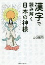 漢字で読み解く日本の神様/山口謠司【3000円以上送料無料】