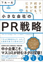 小さな会社のPR戦略 タダで、何度も、テレビに出る!/下矢一良【3000円以上送料無料】