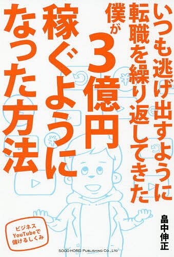 いつも逃げ出すように転職を繰り返してきた僕が3億円稼ぐようになった方法 ビジネスYouTubeで儲けるしくみ／畠中伸正【3000円以上送料無料】