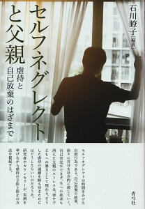 セルフネグレクトと父親 虐待と自己放棄のはざまで/石川瞭子【3000円以上送料無料】
