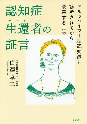 認知症生還者(サバイバー)の証言 アルツハイマー型認知症と診断されてから改善するまで／白澤卓二【3000円以上送料無料】