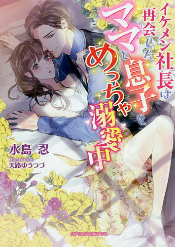 イケメン社長は再会したママと息子をめっちゃ溺愛中／水島忍【3000円以上送料無料】