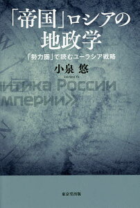 「帝国」ロシアの地政学 「勢力圏」で読むユーラシア戦略/小泉悠【3000円以上送料無料】