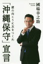 「沖縄保守」宣言 壁の向こうに友をつくれ/國場幸之助【3000円以上送料無料】