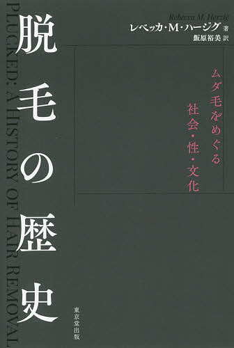 脱毛の歴史 ムダ毛をめぐる社会・性・文化／レベッカ・M・ハージグ／飯原裕美【3000円以上送料無料】