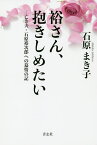 裕さん、抱きしめたい 亡き夫・石原裕次郎への慕情の記／石原まき子【3000円以上送料無料】