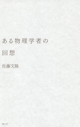 ある物理学者の回想 湯川秀樹と長い戦後日本／佐藤文隆【3000円以上送料無料】