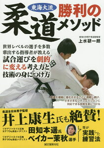 東海大流柔道勝利のメソッド 世界レベルの選手を多数輩出する指導者が教える試合運びを劇的に変える考え方と技術の身につけ方／上水研一朗【3000円以上送料無料】