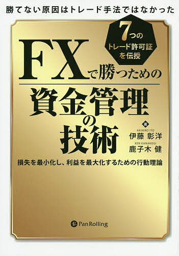 FXで勝つための資金管理の技術 勝てない原因はトレード手法ではなかった 7つのトレード許可証を伝授 損失を最小化し、利益を最大化するための行動理論／伊藤彰洋／鹿子木健【3000円以上送料無料】