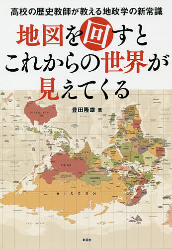 Nonfiction - 【3千円以上送料無料】地図を回すとこれからの世界が見えてくる 高校の歴史教師が教える地政学の新常識／豊田隆雄