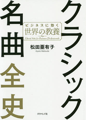 クラシック名曲全史 ビジネスに効く世界の教養／松田亜有子【3000円以上送料無料】