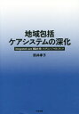 地域包括ケアシステムの深化 integrated care理論を用いたチェンジマネジメント/筒井孝子【3000円以上送料無料】