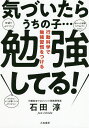 気づいたらうちの子…勉強してる! 行動科学で勉強習慣をつける/石田淳【3000円以上送料無料】