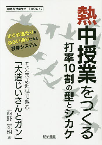 熱中授業をつくる打率10割の型とシカケ そのまま追試できる 大造じいさんとガン まぐれ当たりがねらい通りになる授業システム／西野宏明【3000円以上送料無料】