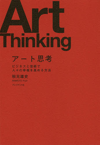 アート思考 ビジネスと芸術で人々の幸福を高める方法／秋元雄史【3000円以上送料無料】