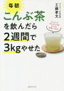 毎朝こんぶ茶を飲んだら2週間で3kgやせた/工藤孝文【3000円以上送料無料】