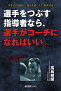 選手をつぶす指導者なら、選手がコーチになればいい。 卓球高島規郎の「選手を強くする」指導者論/高島規郎【3000円以上送料無料】