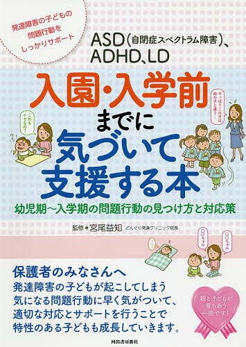 ASD〈自閉症スペクトラム障害〉、ADHD、LD入園・入学前までに気づいて支援する本 幼児期～入学期の問題行動の見つけ方と対応策 発達障害の子どもの問題行動をしっかりサポート／宮尾益知