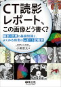 CT読影レポート、この画像どう書く? 解剖・所見の基礎知識と、よくみる疾患のレポート記載例/小黒草太【3000円以上送料無料】