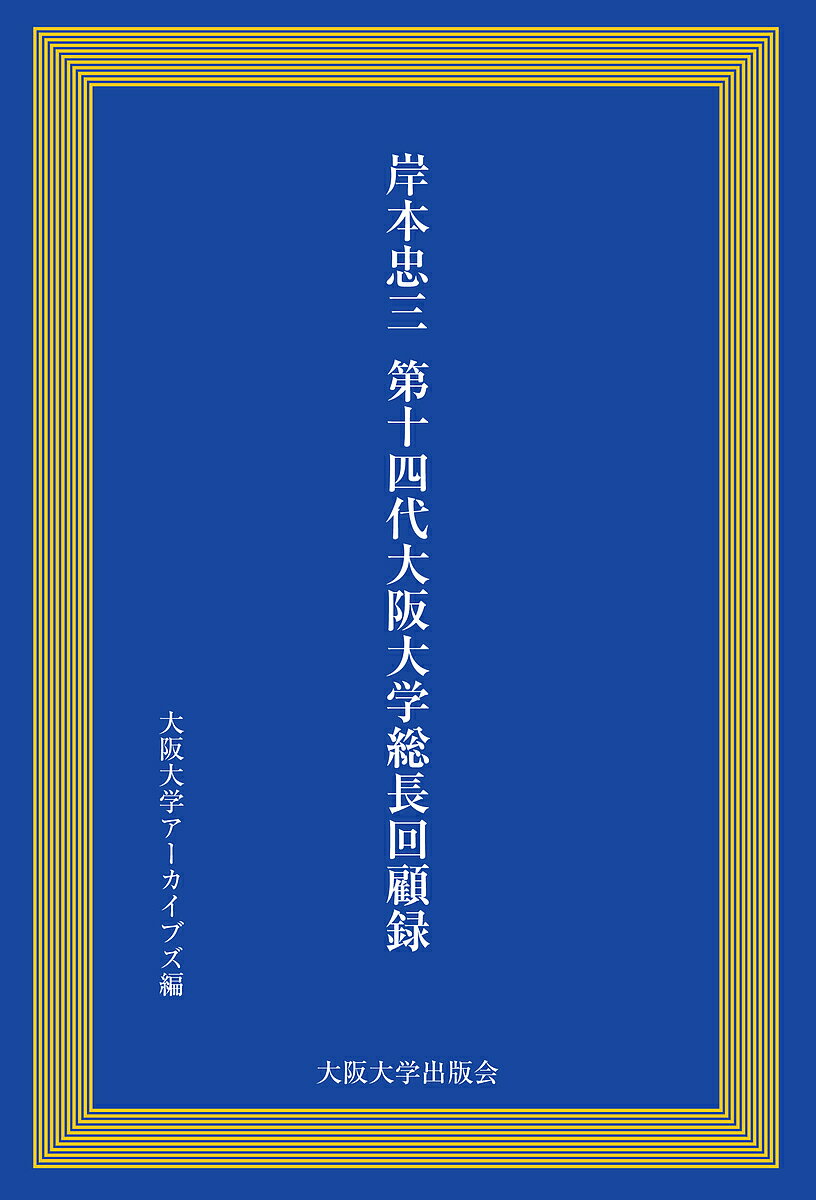 岸本忠三第14代大阪大学総長回顧録／大阪大学共創機構社学共創本部アーカイブズ／飯塚一幸／菅真城【3000円以上送料無料】