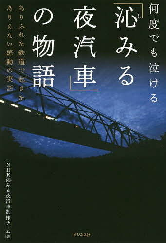 「沁みる夜汽車」の物語 何度でも泣ける ありふれた鉄道で起きたありえない感動の実話／NHK沁みる夜汽車制作チーム【3000円以上送料無料】