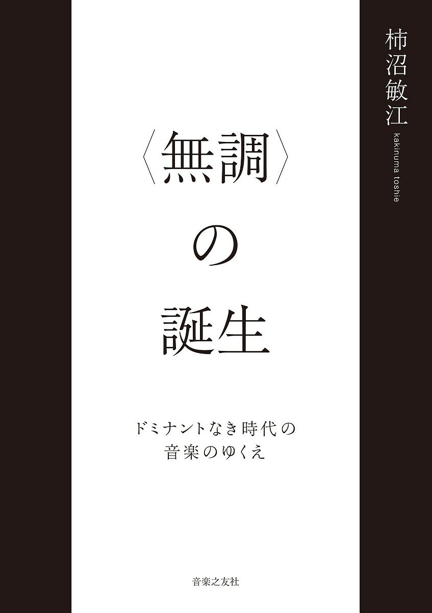 〈無調〉の誕生 ドミナントなき時代の音楽のゆくえ/柿沼敏江【3000円以上送料無料】