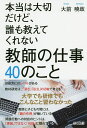 本当は大切だけど、誰も教えてくれない教師の仕事40のこと/大前暁政【3000円以上送料無料】