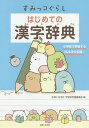 すみっコぐらしはじめての漢字辞典/主婦と生活社学習参考書編集部【3000円以上送料無料】